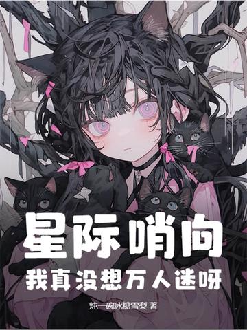 星际哨向:我真没想万人迷呀! 星际哨向:我真没想万人迷呀!